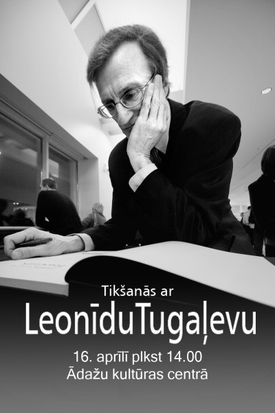 Tikšanās ar Leonīdu Tugaļevu 16. aprīlī